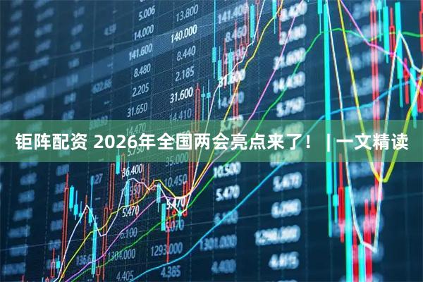 钜阵配资 2026年全国两会亮点来了！ | 一文精读